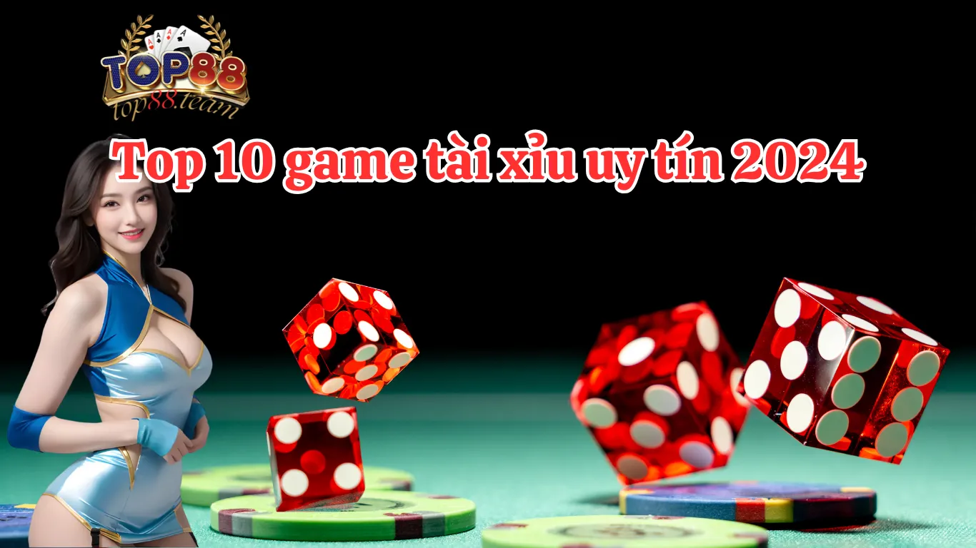 Top 10 Game Tài Xỉu Uy Tín Nhất 2024